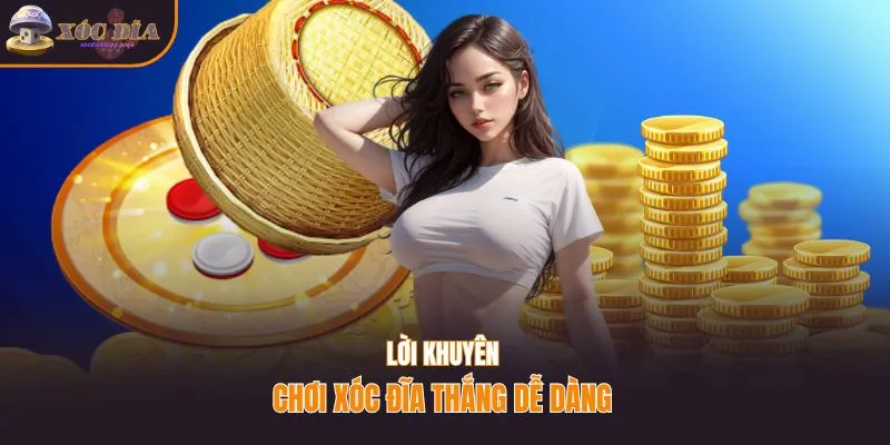 Lời khuyên chơi game xóc đĩa đổi thưởng thắng dễ dàng  