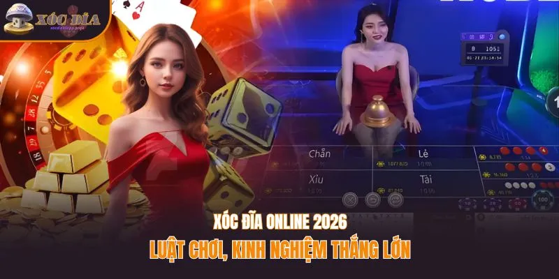 Xóc đĩa online 2026 - Luật chơi, kinh nghiệm thắng lớn